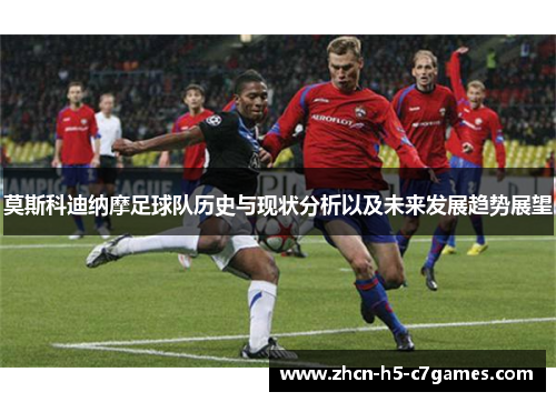 莫斯科迪纳摩足球队历史与现状分析以及未来发展趋势展望