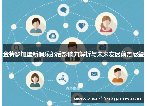 金特罗加盟新俱乐部后影响力解析与未来发展前景展望 金特罗加盟新俱乐部后影响力解析与未来发展前景展望
