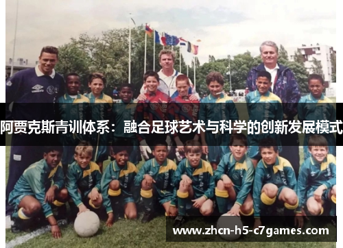 阿贾克斯青训体系：融合足球艺术与科学的创新发展模式
