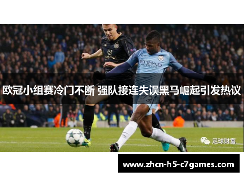 欧冠小组赛冷门不断 强队接连失误黑马崛起引发热议