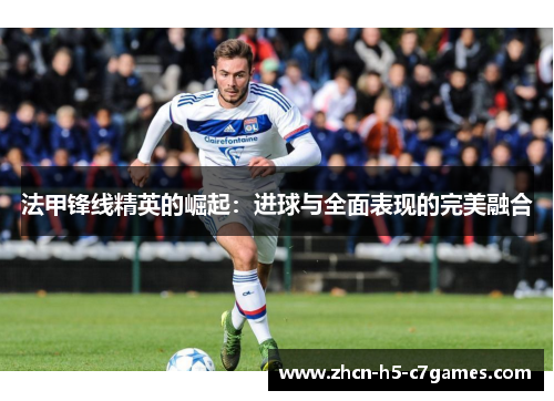 法甲锋线精英的崛起：进球与全面表现的完美融合