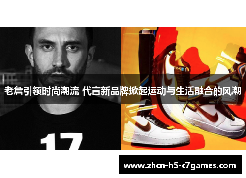 老詹引领时尚潮流 代言新品牌掀起运动与生活融合的风潮