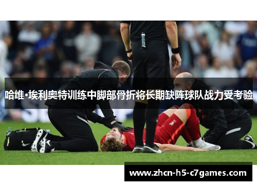 哈维·埃利奥特训练中脚部骨折将长期缺阵球队战力受考验 哈维·埃利奥特训练中脚部骨折将长期缺阵球队战力受考验