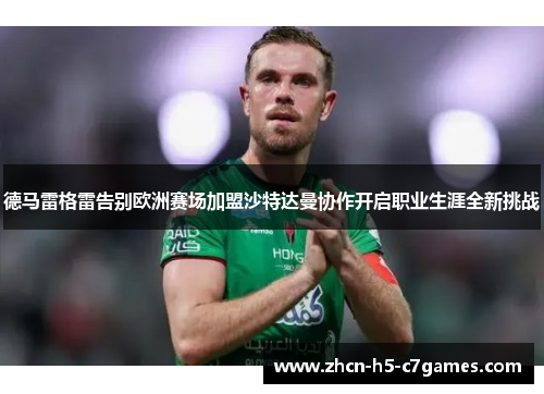 德马雷格雷告别欧洲赛场加盟沙特达曼协作开启职业生涯全新挑战 德马雷格雷告别欧洲赛场加盟沙特达曼协作开启职业生涯全新挑战